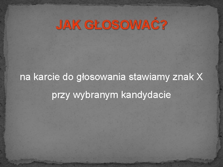 JAK GŁOSOWAĆ? na karcie do głosowania stawiamy znak X przy wybranym kandydacie 