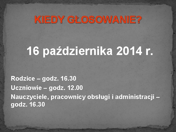 KIEDY GŁOSOWANIE? 16 października 2014 r. Rodzice – godz. 16. 30 Uczniowie – godz.