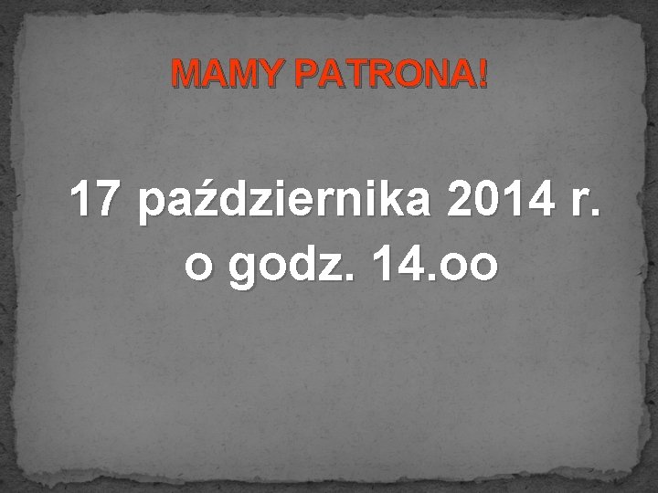 MAMY PATRONA! 17 października 2014 r. o godz. 14. oo 