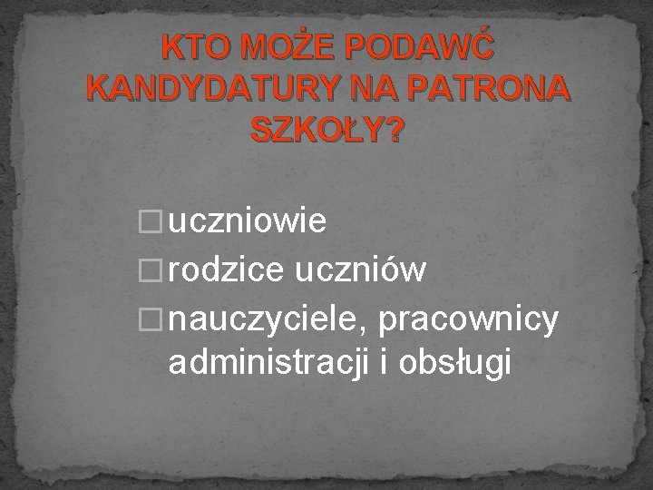 KTO MOŻE PODAWĆ KANDYDATURY NA PATRONA SZKOŁY? � uczniowie � rodzice uczniów � nauczyciele,