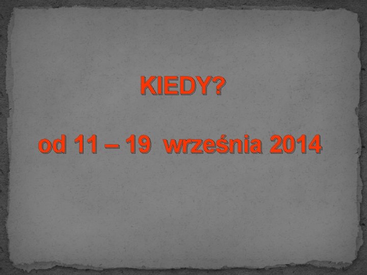 KIEDY? od 11 – 19 września 2014 