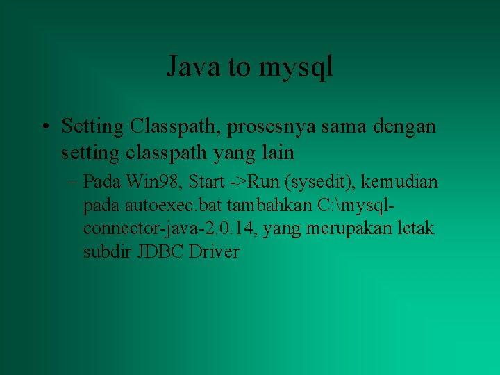 Java to mysql • Setting Classpath, prosesnya sama dengan setting classpath yang lain –