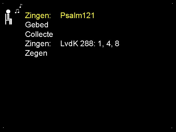 . . Zingen: Psalm 121 Gebed Collecte Zingen: Lvd. K 288: 1, 4, 8