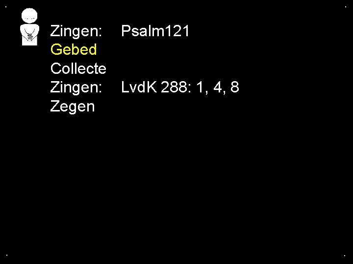 . . Zingen: Psalm 121 Gebed Collecte Zingen: Lvd. K 288: 1, 4, 8