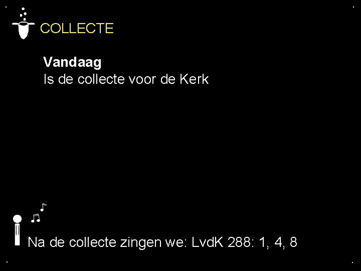 . . COLLECTE Vandaag Is de collecte voor de Kerk Na de collecte zingen