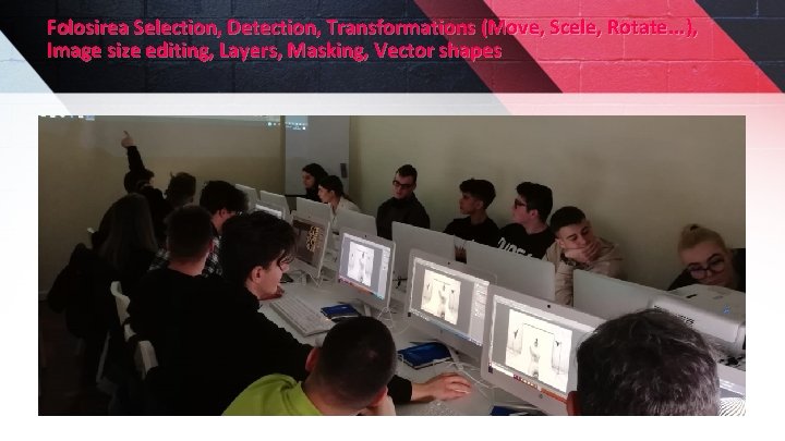 Folosirea Selection, Detection, Transformations (Move, Scele, Rotate. . . ), Image size editing, Layers,