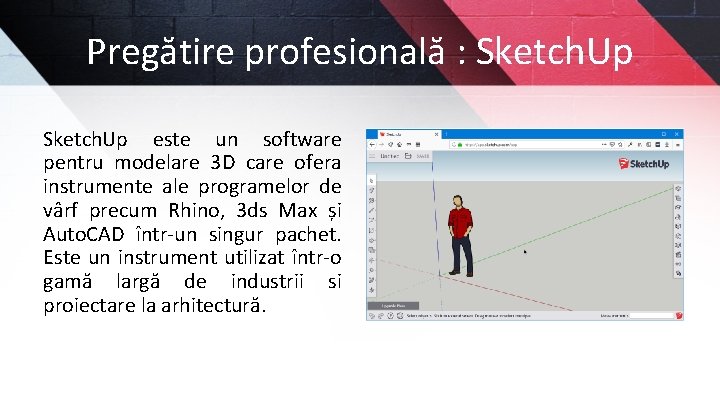 Pregătire profesională : Sketch. Up este un software pentru modelare 3 D care ofera