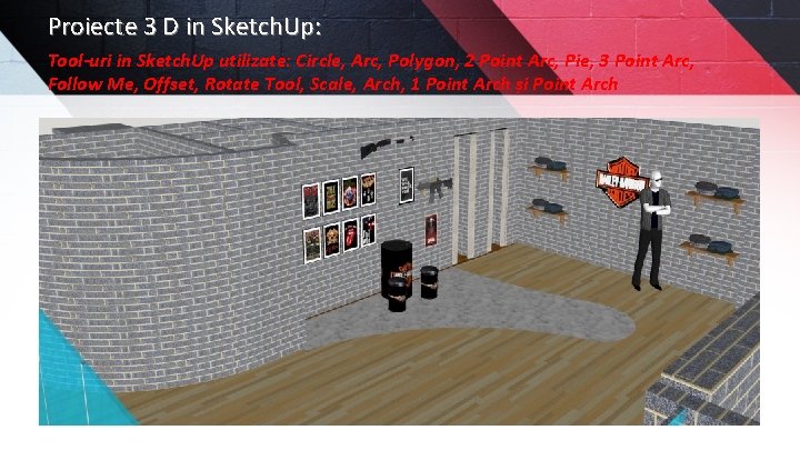 Proiecte 3 D in Sketch. Up: Tool-uri in Sketch. Up utilizate: Circle, Arc, Polygon,