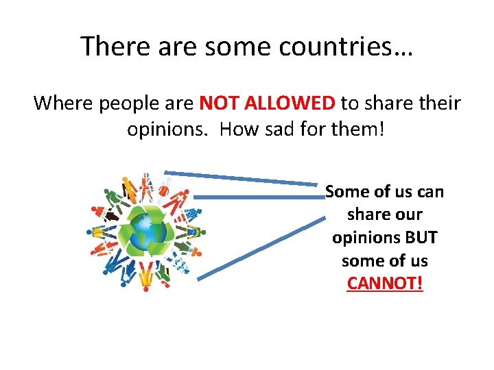 There are some countries… Where people are NOT ALLOWED to share their opinions. How