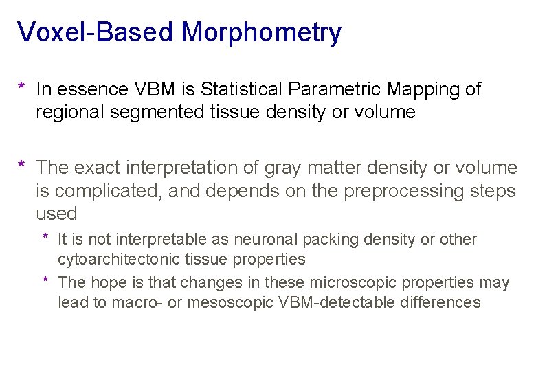 Voxel-Based Morphometry * In essence VBM is Statistical Parametric Mapping of regional segmented tissue