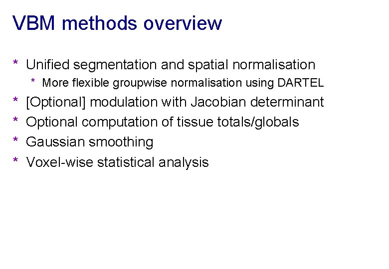 VBM methods overview * Unified segmentation and spatial normalisation * More flexible groupwise normalisation