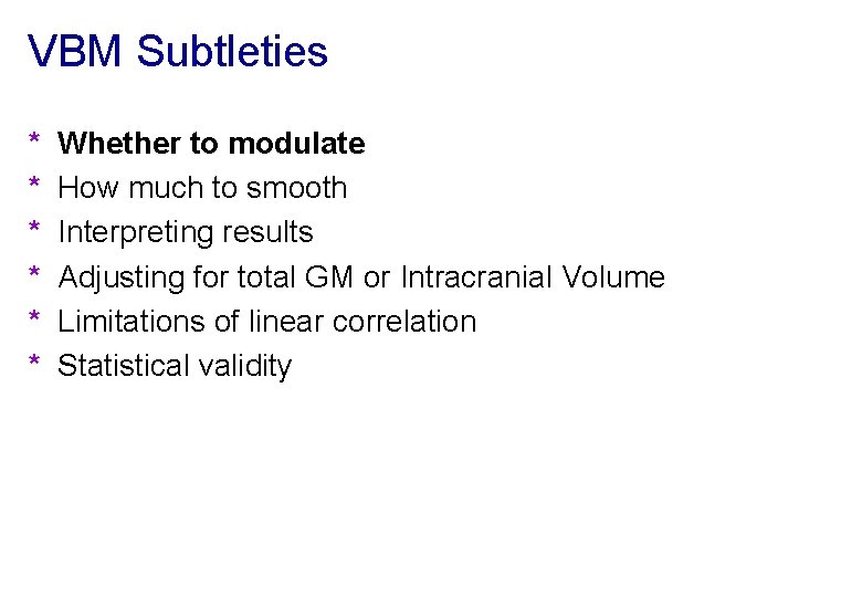 VBM Subtleties * * * Whether to modulate How much to smooth Interpreting results
