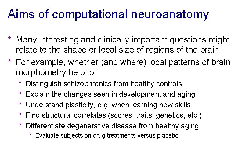 Aims of computational neuroanatomy * Many interesting and clinically important questions might relate to