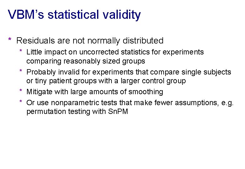 VBM’s statistical validity * Residuals are not normally distributed * Little impact on uncorrected
