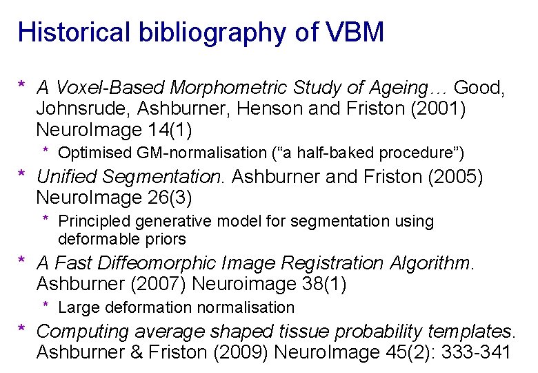 Historical bibliography of VBM * A Voxel-Based Morphometric Study of Ageing… Good, Johnsrude, Ashburner,