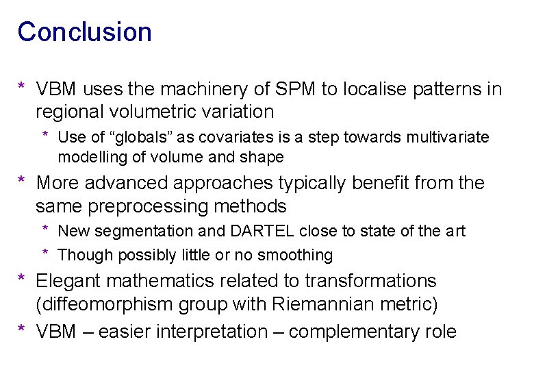 Conclusion * VBM uses the machinery of SPM to localise patterns in regional volumetric