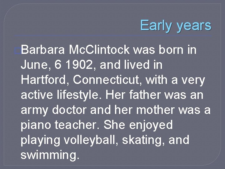 Early years �Barbara Mc. Clintock was born in June, 6 1902, and lived in