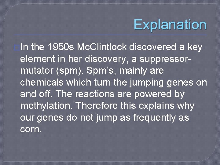 Explanation �In the 1950 s Mc. Clintlock discovered a key element in her discovery,
