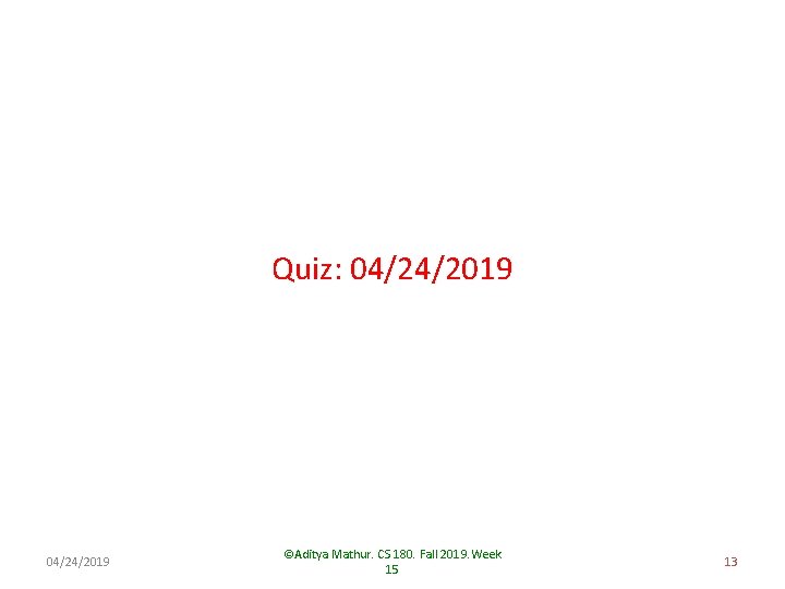 Quiz: 04/24/2019 ©Aditya Mathur. CS 180. Fall 2019. Week 15 13 