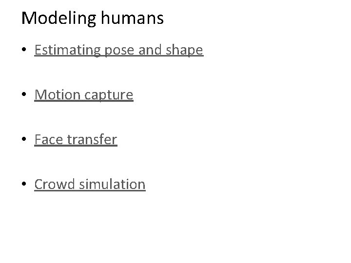 Modeling humans • Estimating pose and shape • Motion capture • Face transfer •