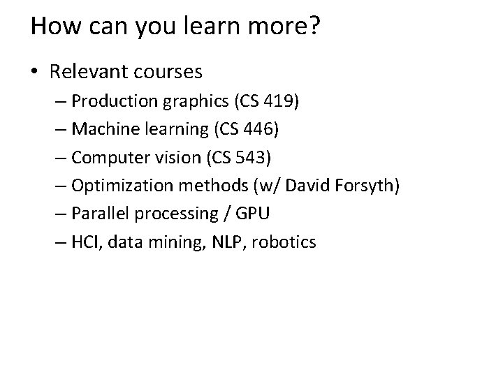 How can you learn more? • Relevant courses – Production graphics (CS 419) –