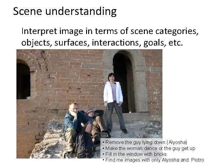 Scene understanding Interpret image in terms of scene categories, objects, surfaces, interactions, goals, etc.