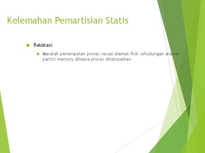 Kelemahan Pemartisian Statis Relokasi Masalah penempatan proses sesuai alamat fisik sehubungan alamat partisi memory
