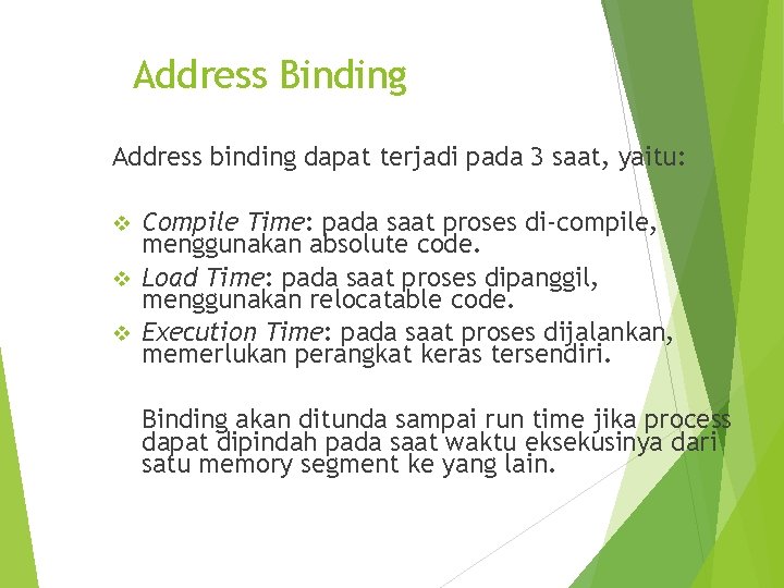Address Binding Address binding dapat terjadi pada 3 saat, yaitu: Compile Time: pada saat