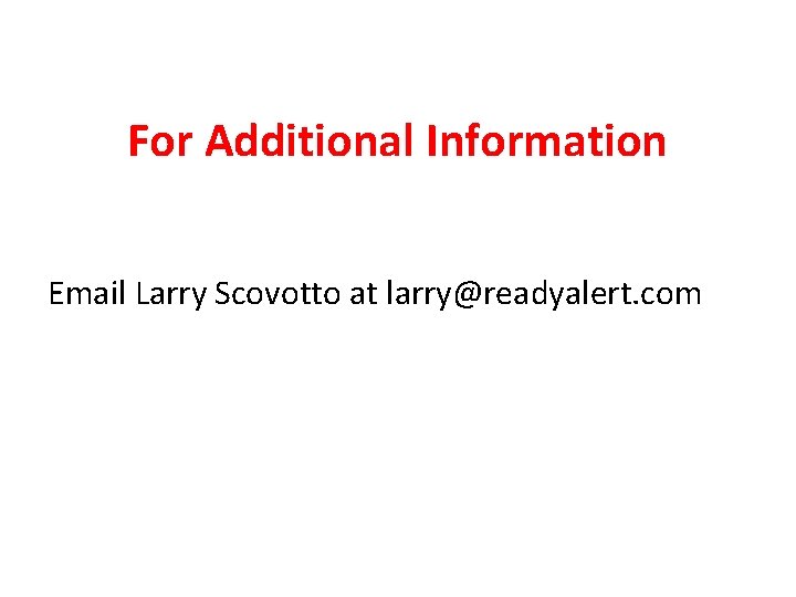 For Additional Information Email Larry Scovotto at larry@readyalert. com 