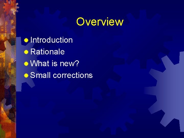 Overview ® Introduction ® Rationale ® What is new? ® Small corrections 