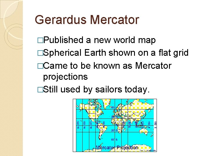 Gerardus Mercator �Published a new world map �Spherical Earth shown on a flat grid
