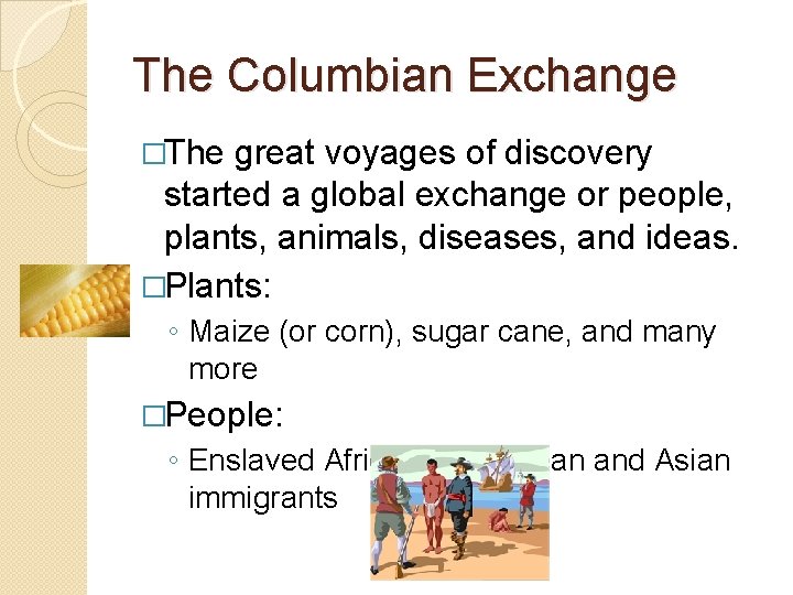 The Columbian Exchange �The great voyages of discovery started a global exchange or people,