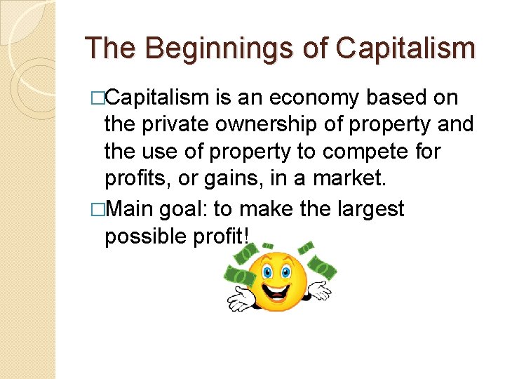 The Beginnings of Capitalism �Capitalism is an economy based on the private ownership of
