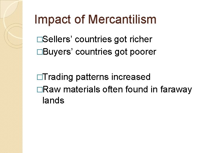 Impact of Mercantilism �Sellers’ countries got richer �Buyers’ countries got poorer �Trading patterns increased