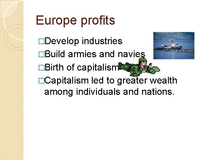 Europe profits �Develop industries �Build armies and navies �Birth of capitalism �Capitalism led to