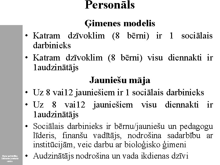 Personāls Ģimenes modelis • Katram dzīvoklim (8 bērni) ir 1 sociālais darbinieks • Katram