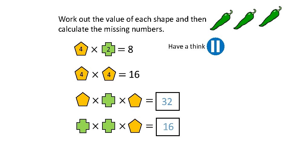 Work out the value of each shape and then calculate the missing numbers. 4