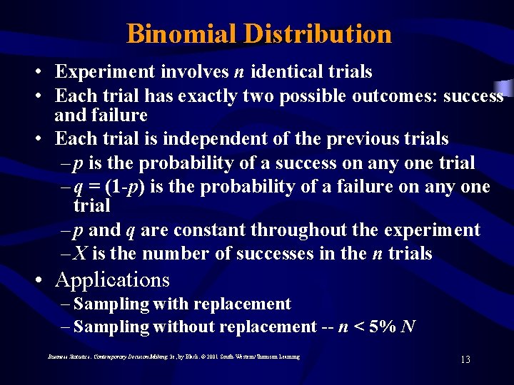 Binomial Distribution • Experiment involves n identical trials • Each trial has exactly two