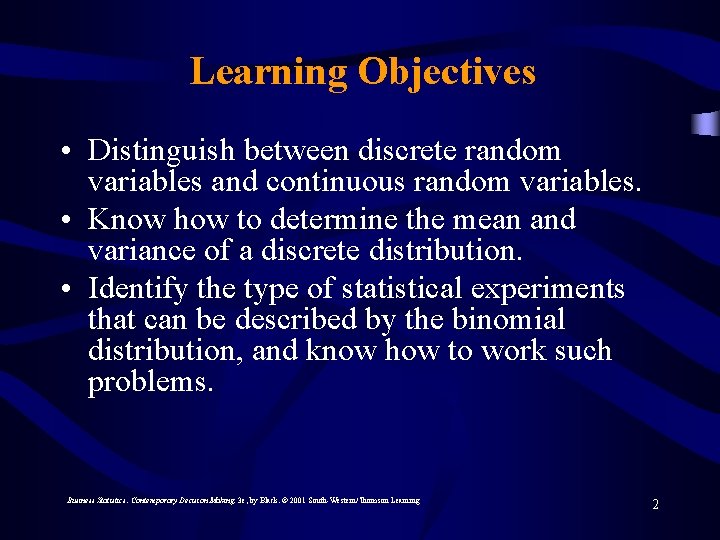 Learning Objectives • Distinguish between discrete random variables and continuous random variables. • Know