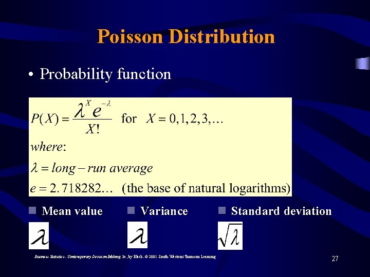 Poisson Distribution • Probability function n Mean value n Variance Business Statistics: Contemporary Decision