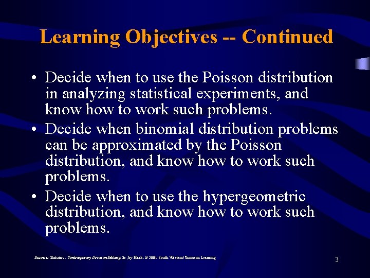 Learning Objectives -- Continued • Decide when to use the Poisson distribution in analyzing