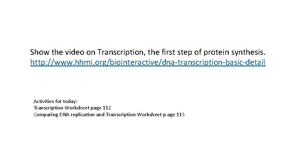 Show the video on Transcription, the first step of protein synthesis. http: //www. hhmi.