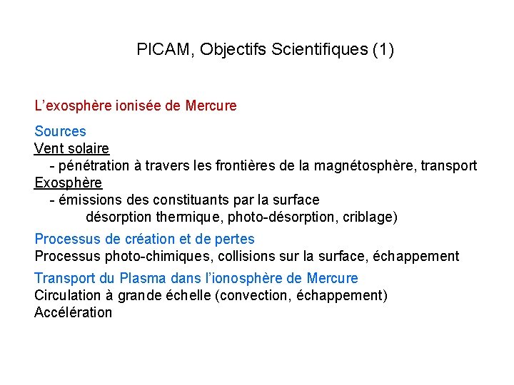 PICAM, Objectifs Scientifiques (1) L’exosphère ionisée de Mercure Sources Vent solaire - pénétration à