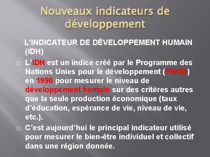 Nouveaux indicateurs de développement � � L’INDICATEUR DE DÉVELOPPEMENT HUMAIN (IDH) L’IDH est un