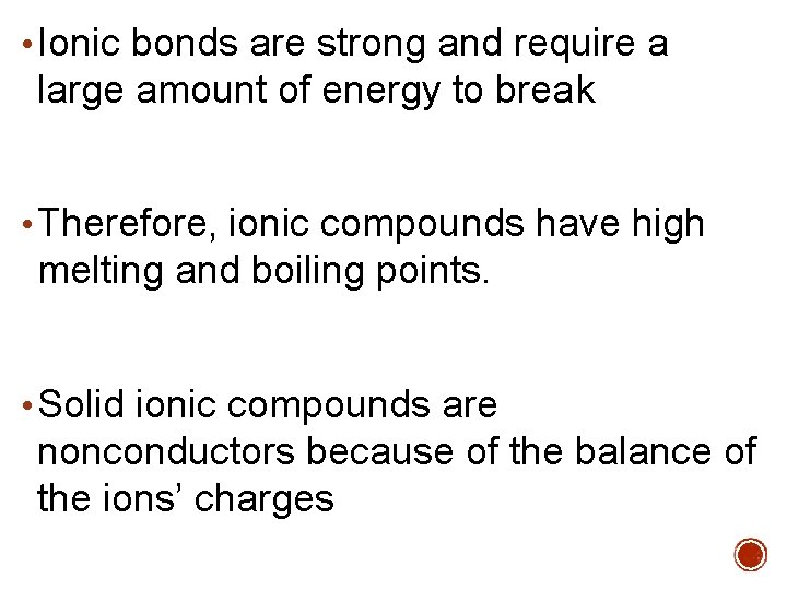  • Ionic bonds are strong and require a large amount of energy to