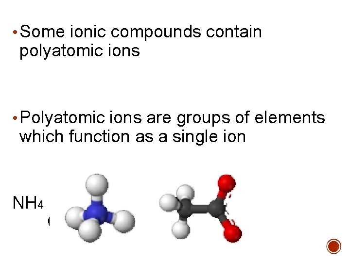  • Some ionic compounds contain polyatomic ions • Polyatomic ions are groups of