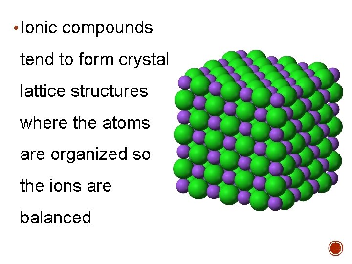 • Ionic compounds tend to form crystal lattice structures where the atoms are