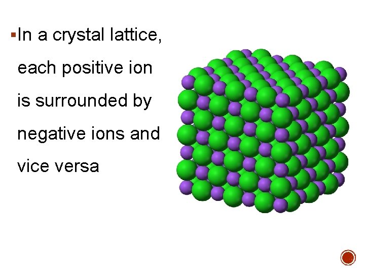 §In a crystal lattice, each positive ion is surrounded by negative ions and vice