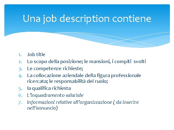 Una job description contiene 1. 2. 3. 4. Job title Lo scopo della posizione;