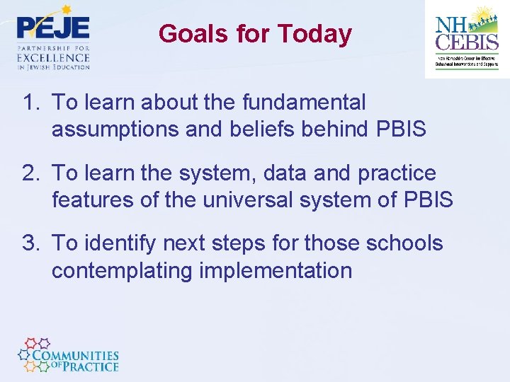 Goals for Today 1. To learn about the fundamental assumptions and beliefs behind PBIS